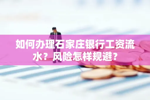 如何办理石家庄银行工资流水？风险怎样规避？