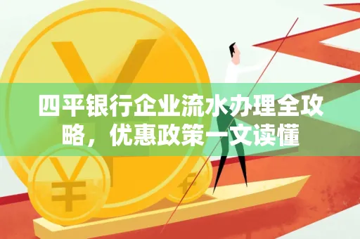 四平银行企业流水办理全攻略，优惠政策一文读懂