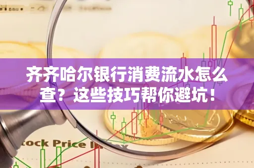 齐齐哈尔银行消费流水怎么查？这些技巧帮你避坑！