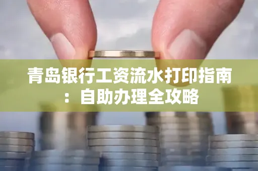 青岛银行工资流水打印指南：自助办理全攻略