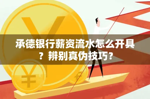 承德银行薪资流水怎么开具？辨别真伪技巧？