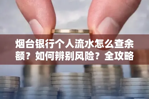 烟台银行个人流水怎么查余额？如何辨别风险？全攻略