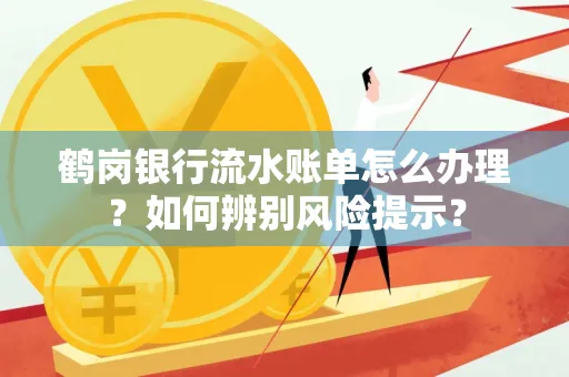 鹤岗银行流水账单怎么办理？如何辨别风险提示？