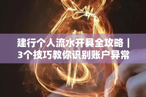 建行个人流水开具全攻略｜3个技巧教你识别账户异常操作