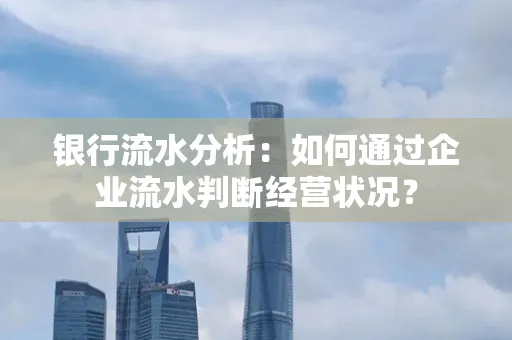 银行流水分析：如何通过企业流水判断经营状况？