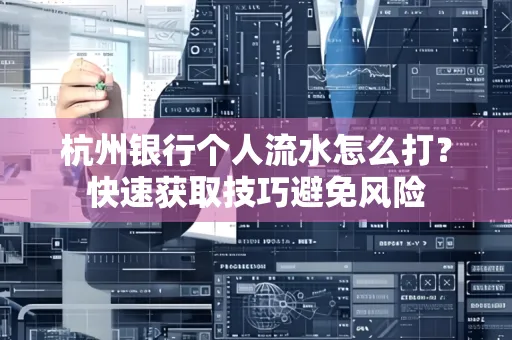 杭州银行个人流水怎么打？快速获取技巧避免风险