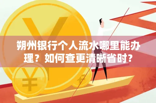 朔州银行个人流水哪里能办理？如何查更清晰省时？